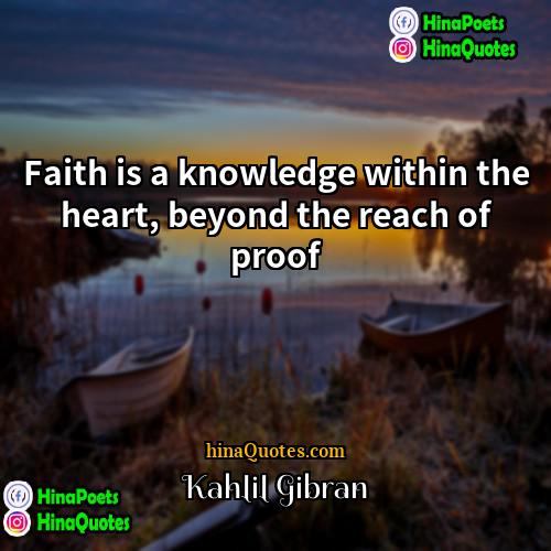 Kahlil Gibran Quotes | Faith is a knowledge within the heart,